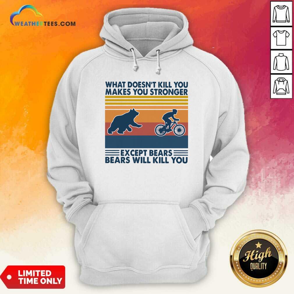 What Doesn’t Kill You Makes You Stronger Except Bears Bears Will Kill You Vintage Retro Hoodie - Design By Weathertees.com