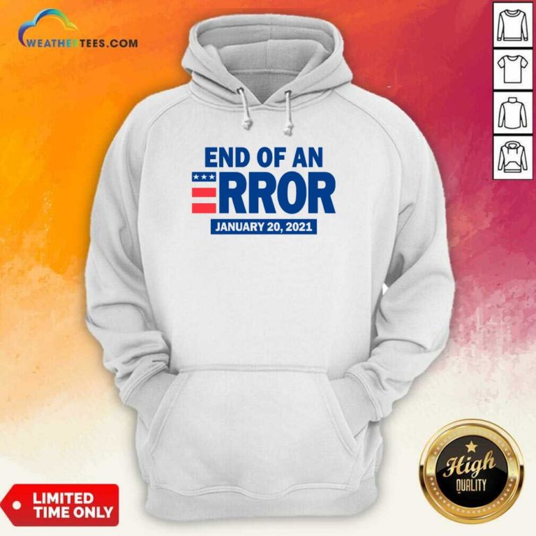 End Of An Error January 20 2021 Election Hoodie - Design By Weathertees.com