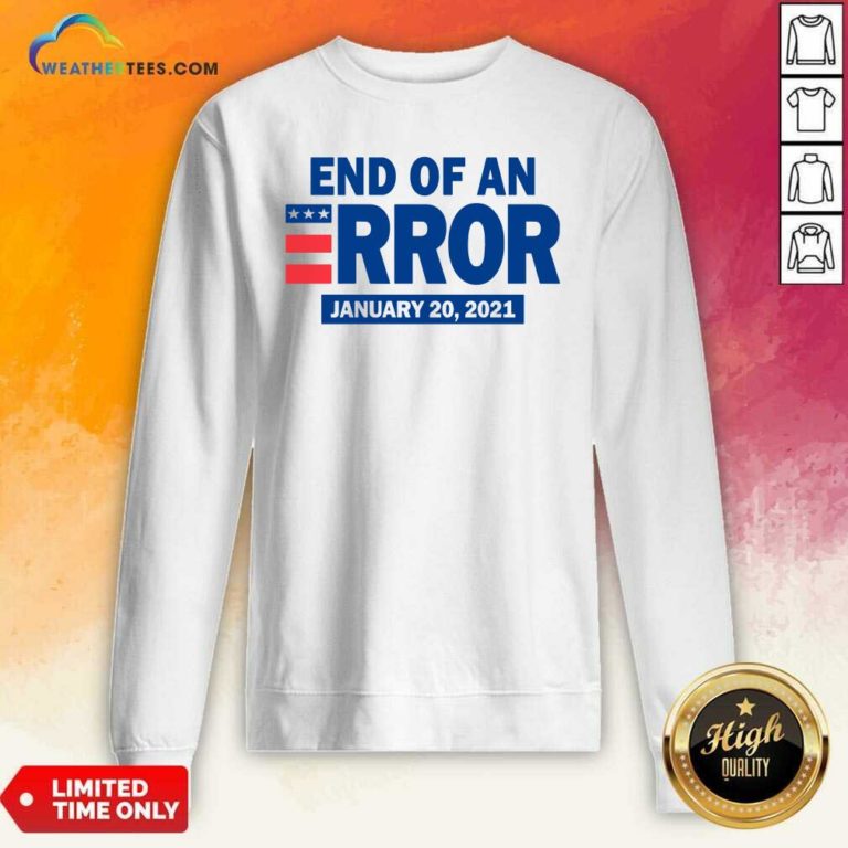 End Of An Error January 20 2021 Election Sweatshirt - Design By Weathertees.com