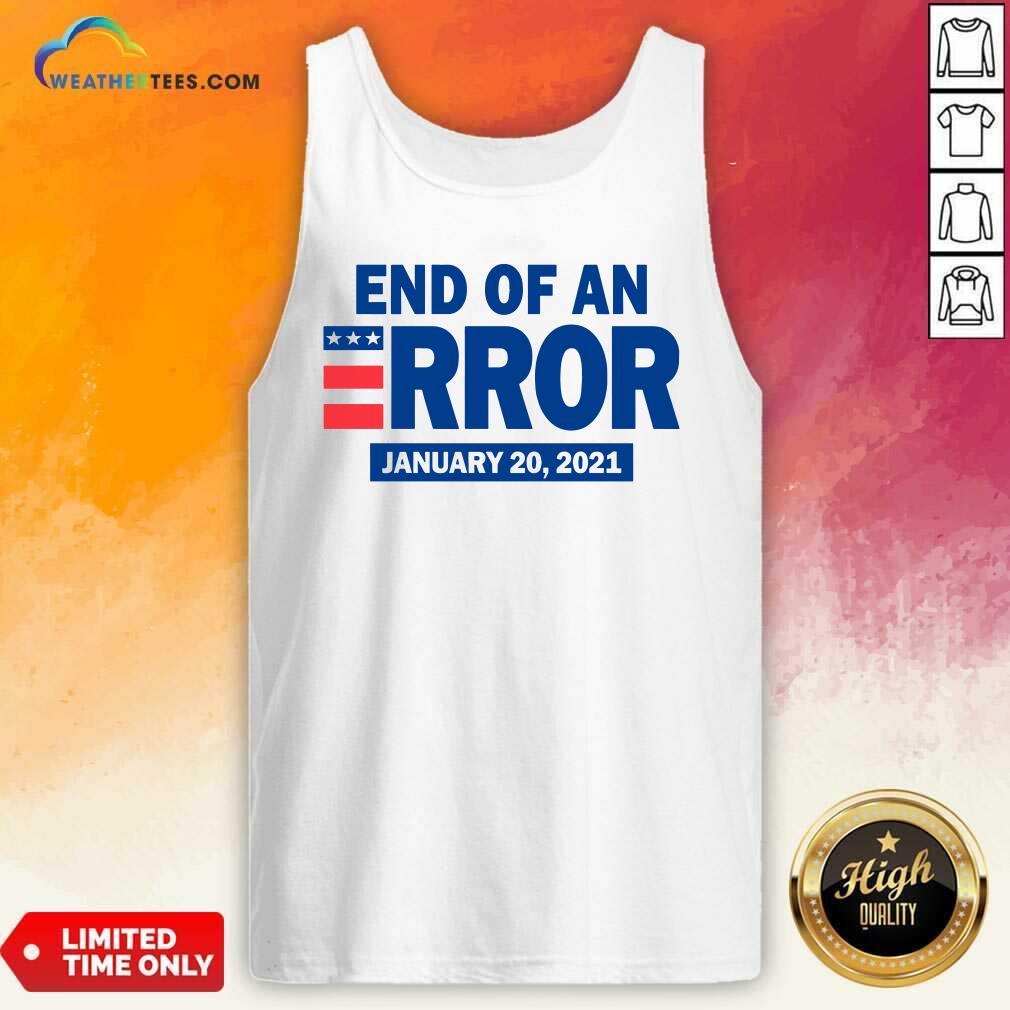 End Of An Error January 20 2021 Election Tank Top - Design By Weathertees.com