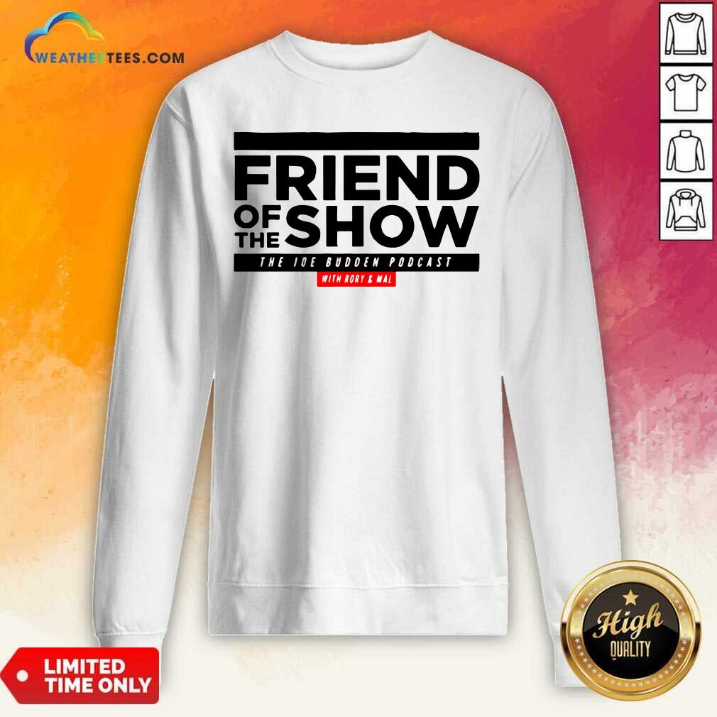 Friend Of The Show The Joe Budden Podcast With Rory And Mal Sweatshirt - Design By Weathertees.com
