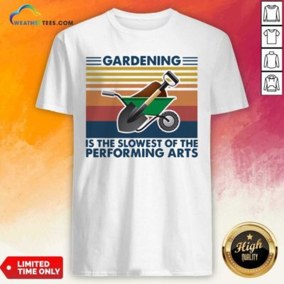 Gardening Is The Slowest Of The Performing Arts Vintage Shirt - Design By Weathertees.com