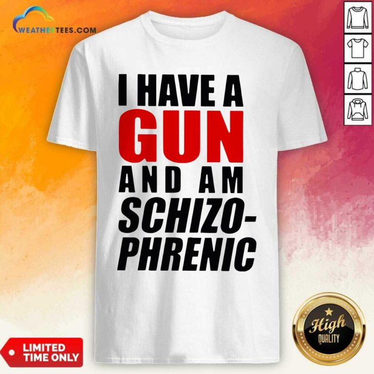 I Have A Gun And Am Schizophrenic Shirt - Design By Weathertees.com