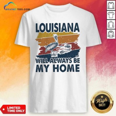 Louisiana Will Always Be My Home Vintage Retro Shirt - Design By Weathertees.com