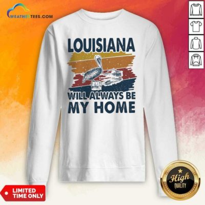 Louisiana Will Always Be My Home Vintage Retro Sweatshirt - Design By Weathertees.com