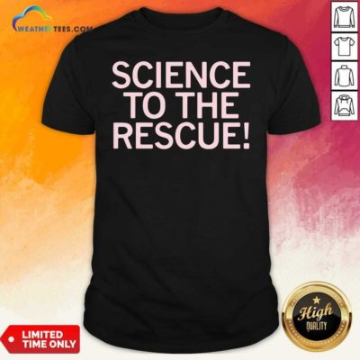 Science To The Rescue Shirt - Design By Weathertees.com