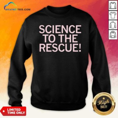 Science To The Rescue Sweatshirt - Design By Weathertees.com