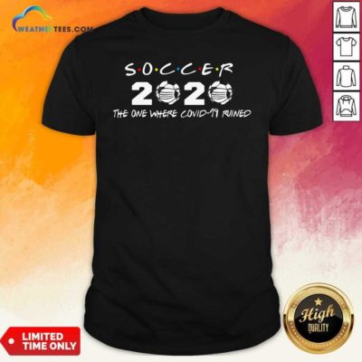 Soccer 2020 The One Where Covid 19 Ruined Shirt - Design By Weathertees.com