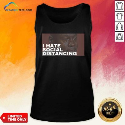 I Hate Social Distancing Tank Top - Design By Weathertees.com