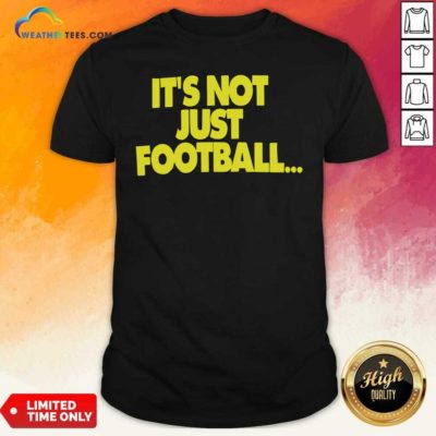 Its Not Just Football Shirt - Design By Weathertees.com