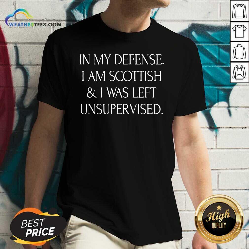 In My Defense I Am Scottish And I Was Left Unsupervised V-neck - Design By Weathertees.com