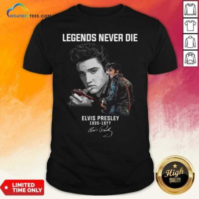Legends Never Die Elvis Presley 1935 1977 Signature Shirt - Design By Weathertees.com