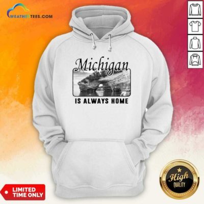 Michigan Is Always Home National Political Hoodie - Design By Weathertees.com