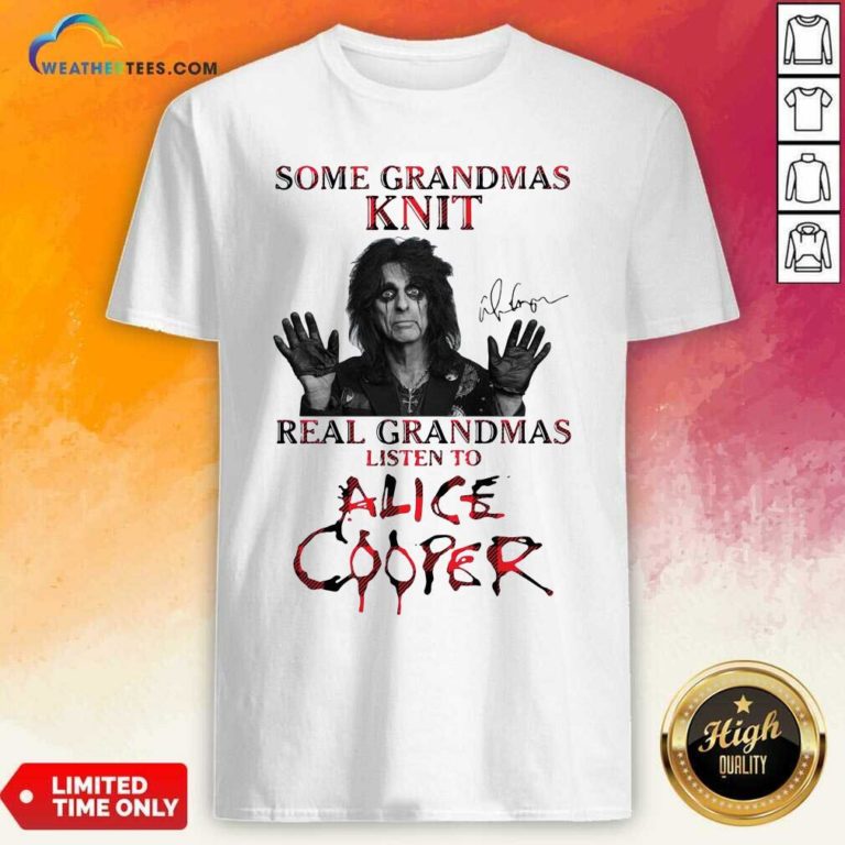Some Grandmas Knit Real Grandmas Listen To Alice Cooper Shirt - Design By Weathertees.com