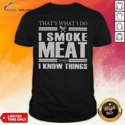 That’s What I Do I Smoke Meat And I Know Things Shirt - Design By Weathertees.com