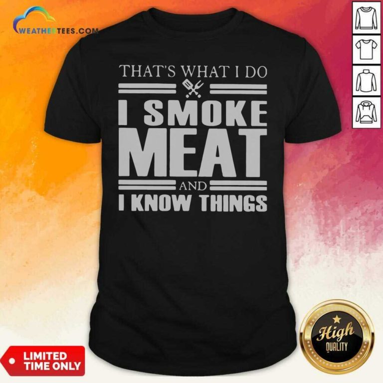 That’s What I Do I Smoke Meat And I Know Things Shirt - Design By Weathertees.com