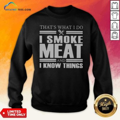 That’s What I Do I Smoke Meat And I Know Things Sweatshirt - Design By Weathertees.com