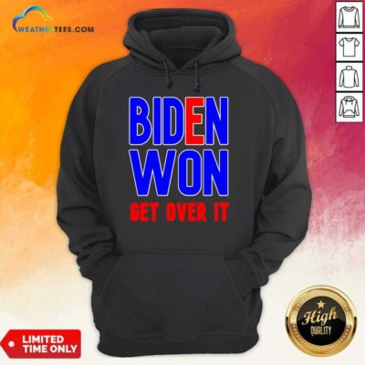 Biden Won Get Over It President Election 2020 Hoodie - Design By Weathertees.com