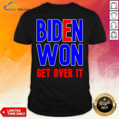 Biden Won Get Over It President Election 2020 Shirt - Design By Weathertees.com