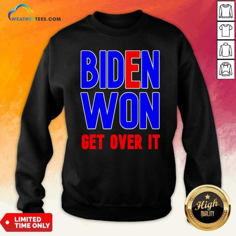 Biden Won Get Over It President Election 2020 Sweatshirt - Design By Weathertees.com