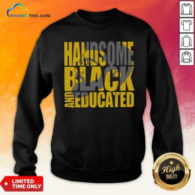 Handsome Black And Educated Sweatshirt - Design By Weathertees.com