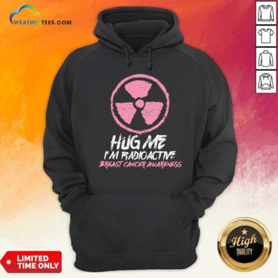 Hug Me I’m Radioactive Breast Cancer Awareness Pink Hoodie - Design By Weathertees.com