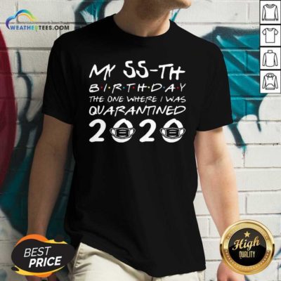 My 55th Birthday The One Where I Was Quarantined 2020 V-neck - Design By Weathertees.com