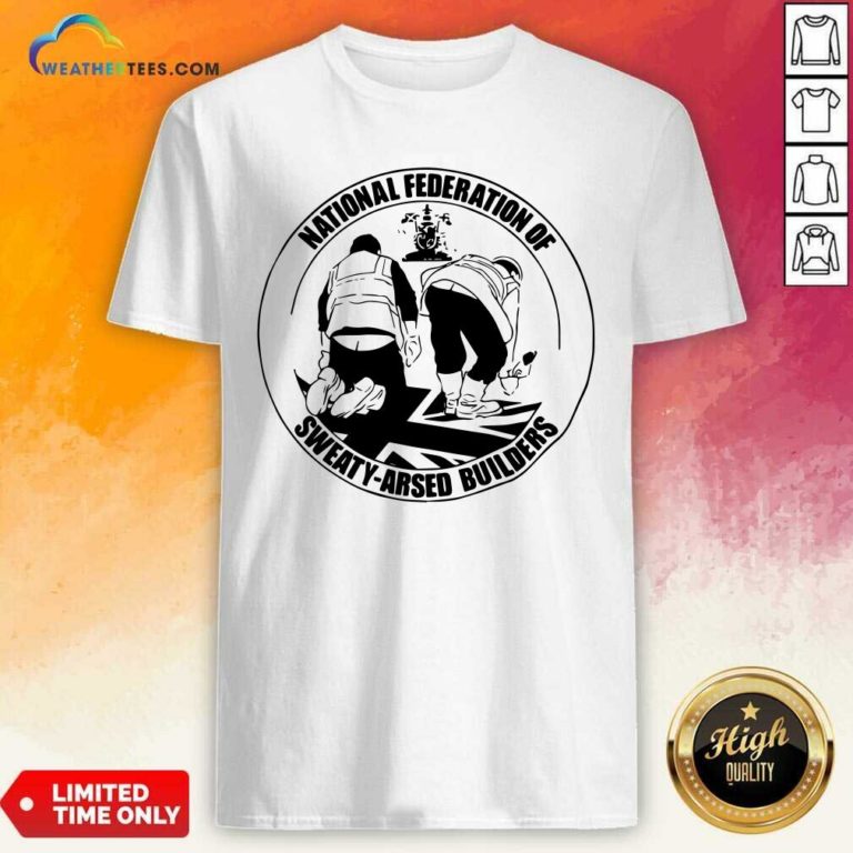 National Federation Of Sweaty Arsed Builders Shirt - Design By Weathertees.com