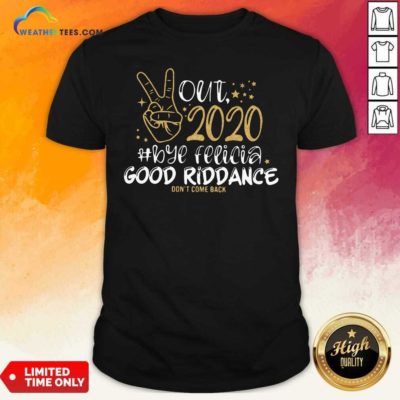 Out 2020 Bye Felicia Good Riddance Don’t Come Back Shirt - Design By Weathertees.com
