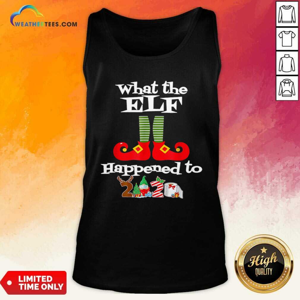 What The Elf Happened To 2020 Christmas Holiday Tank Top - Design By Weathertees.com