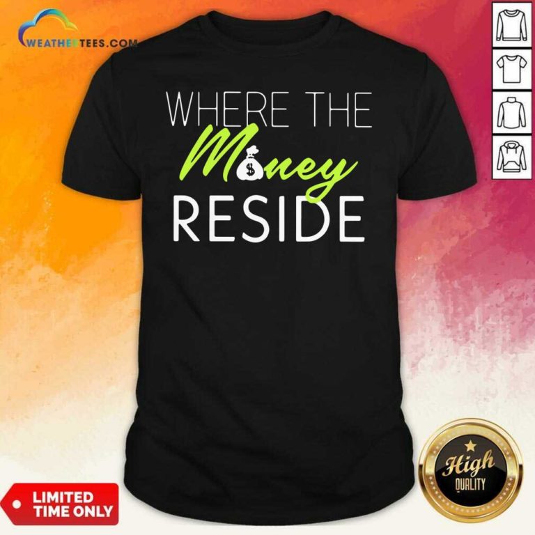 Where The Money Reside Shirt - Design By Weathertees.com