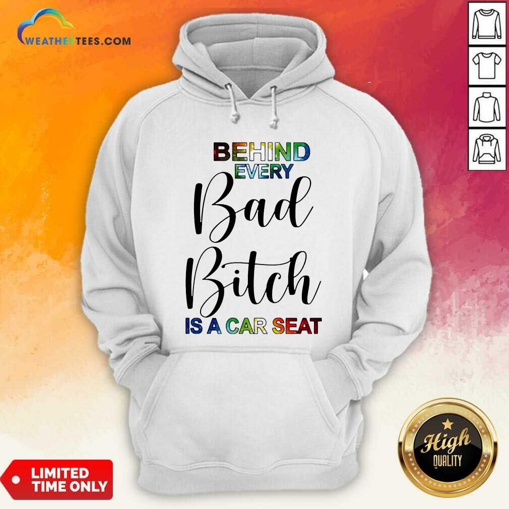 Behind Every Bad Bitch Is A Car Seat Hoodie - Design By Weathertees.com
