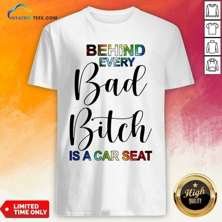 Behind Every Bad Bitch Is A Car Seat Shirt - Design By Weathertees.com