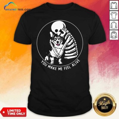 Skeleton Hug Corgi You Make Me Feel Alive Shirt - Design By Weathertees.com