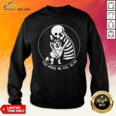 Skeleton Hug Corgi You Make Me Feel Alive Sweatshirt - Design By Weathertees.com