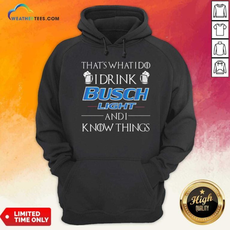 That’s What I Do I Drink Busch Light And I Know Things Hoodie - Design By Weathertees.com