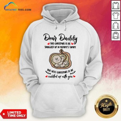 Dear Daddy This Christmas I’ll Be Snuggled Up In Mommy’s Tummy But Next Christmas I’ll Be Hoodie - Design By Weathertees.com