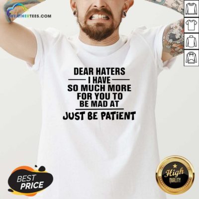 Dear Haters I Have So Much More For You To Be Mad At Just Be Patient V-neck - Design By Weathertees.com