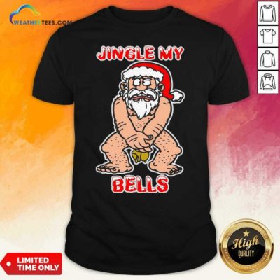Santa Claus Jingle My Bells Christmas Shirt - Design By Weathertees.com