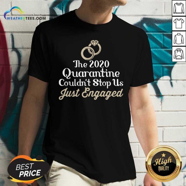 The 2020 Quarantine Couldn’t Stop Us Just Engaged Wedding Ring V-neck - Design By Weathertees.com
