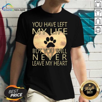 Veterinarian You Have Left My Life But You Will Never Leave My Heart V-neck - Design By Weathertees.com