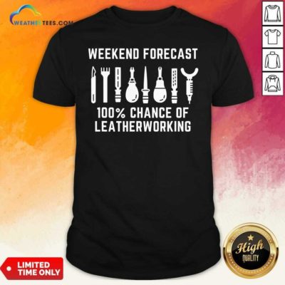 Weekend Forecast 100% Change Of Leather Craftsman Leatherworking Shirt - Design By Weathertees.com