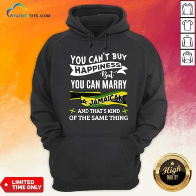 You Can’t Buy Happiness But You Can Marry A Jamaican And That’s Kinda The Same Thing Hoodie - Design By Weathertees.com