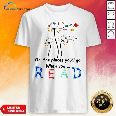 Flower Oh The Places You Will Go When You Read Shirt - Design By Weathertees.com