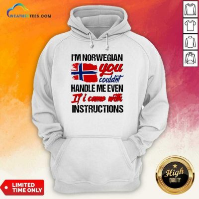 I Am Norwegian You Could Handle Me Even If I Came With Instruction N Flag Nauy Hoodie - Design By Weathertees.com