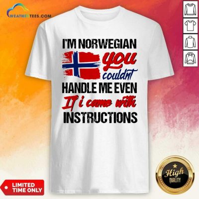 I Am Norwegian You Could Handle Me Even If I Came With Instruction N Flag Nauy Shirt - Design By Weathertees.com