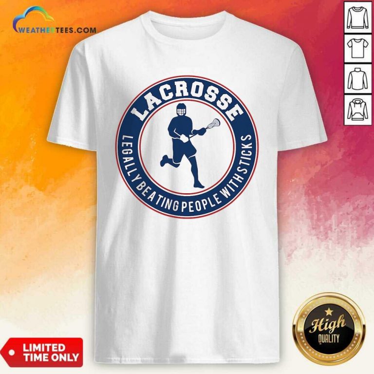 Lacrosse Legally Beating People With Sticks Shirt - Design By Weathertees.com