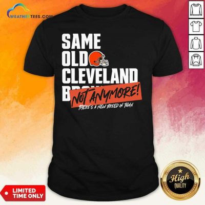 Same Old Cleveland Not Anymore There Is A New Breed In Town Shirt - Design By Weathertees.com