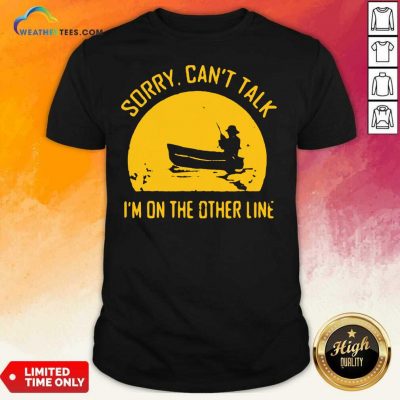 Sorry Can Not Talk I Am On the Other Line Shirt - Design By Weathertees.com