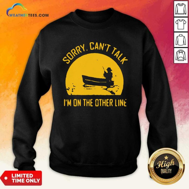 Sorry Can Not Talk I Am On the Other Line Sweatshirt - Design By Weathertees.com